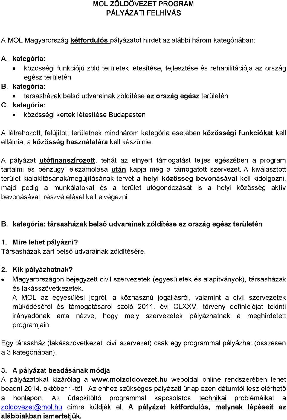 kategória: közösségi kertek létesítése Budapesten A létrehozott, felújított területnek mindhárom kategória esetében közösségi funkciókat kell ellátnia, a közösség használatára kell készülnie.