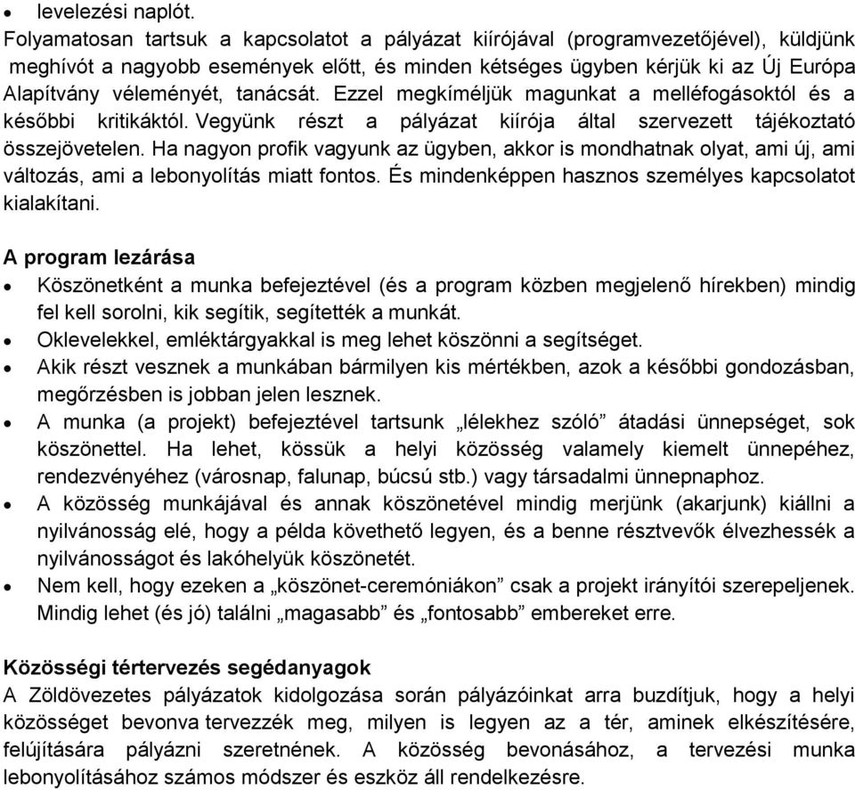 tanácsát. Ezzel megkíméljük magunkat a melléfogásoktól és a későbbi kritikáktól. Vegyünk részt a pályázat kiírója által szervezett tájékoztató összejövetelen.