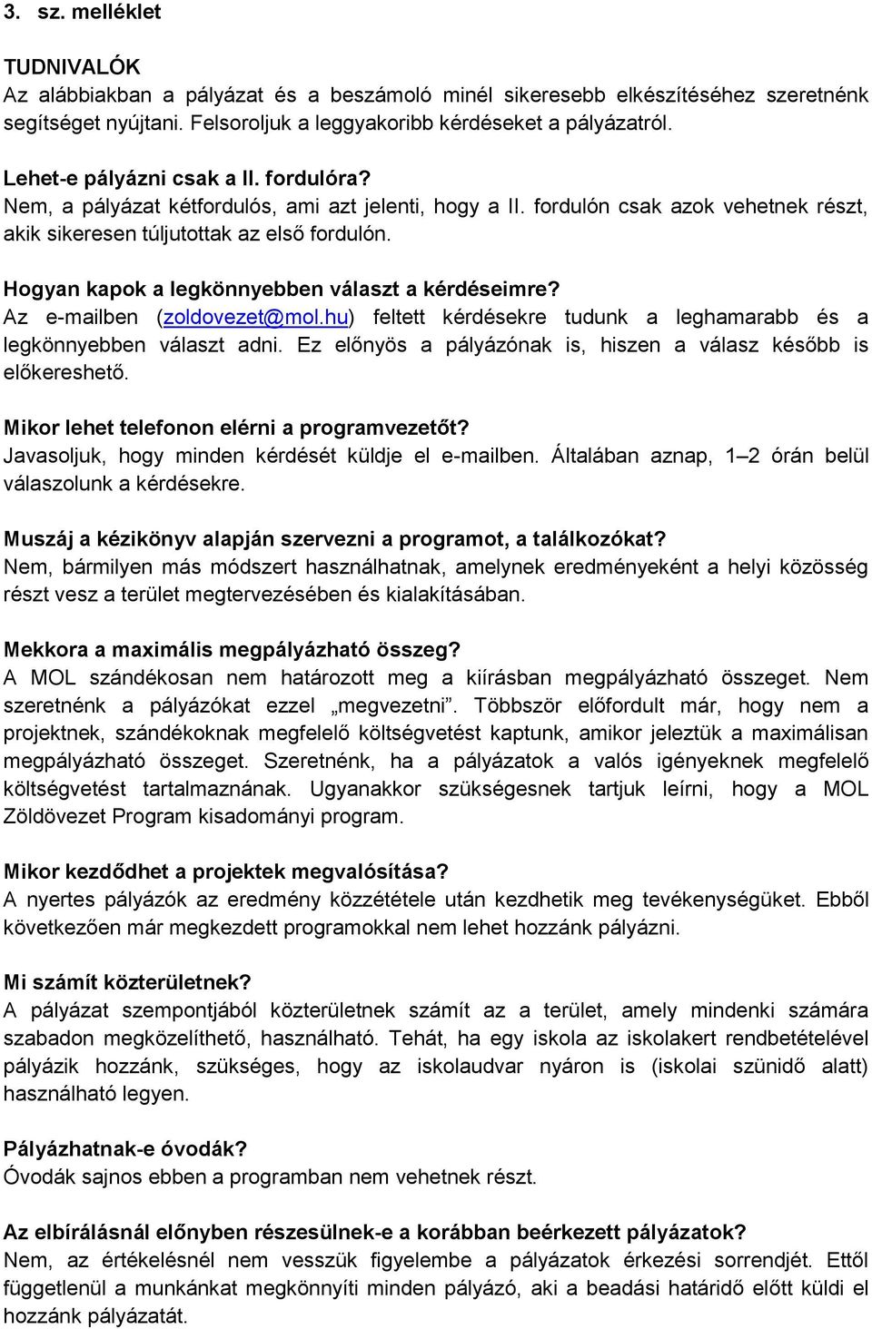 Hogyan kapok a legkönnyebben választ a kérdéseimre? Az e-mailben (zoldovezet@mol.hu) feltett kérdésekre tudunk a leghamarabb és a legkönnyebben választ adni.