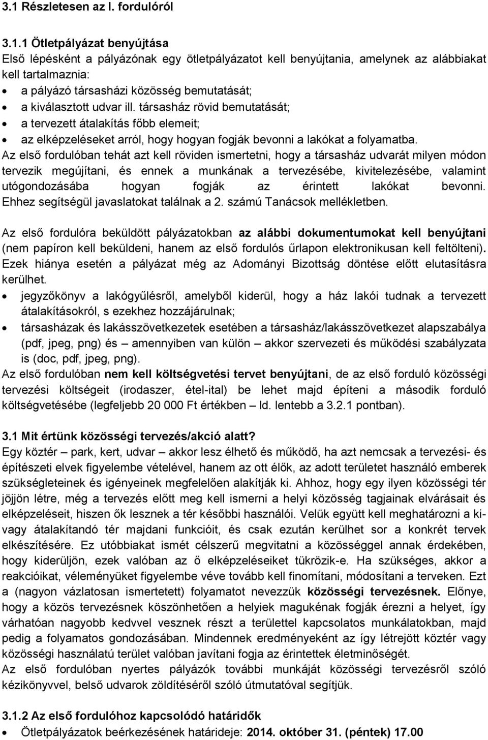 Az első fordulóban tehát azt kell röviden ismertetni, hogy a társasház udvarát milyen módon tervezik megújítani, és ennek a munkának a tervezésébe, kivitelezésébe, valamint utógondozásába hogyan