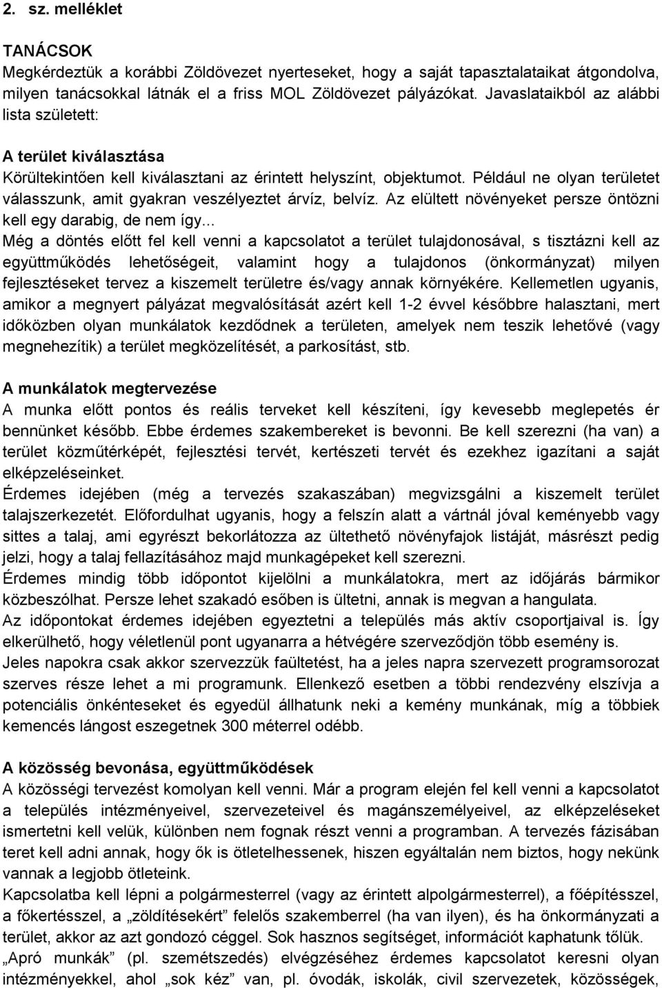 Például ne olyan területet válasszunk, amit gyakran veszélyeztet árvíz, belvíz. Az elültett növényeket persze öntözni kell egy darabig, de nem így.