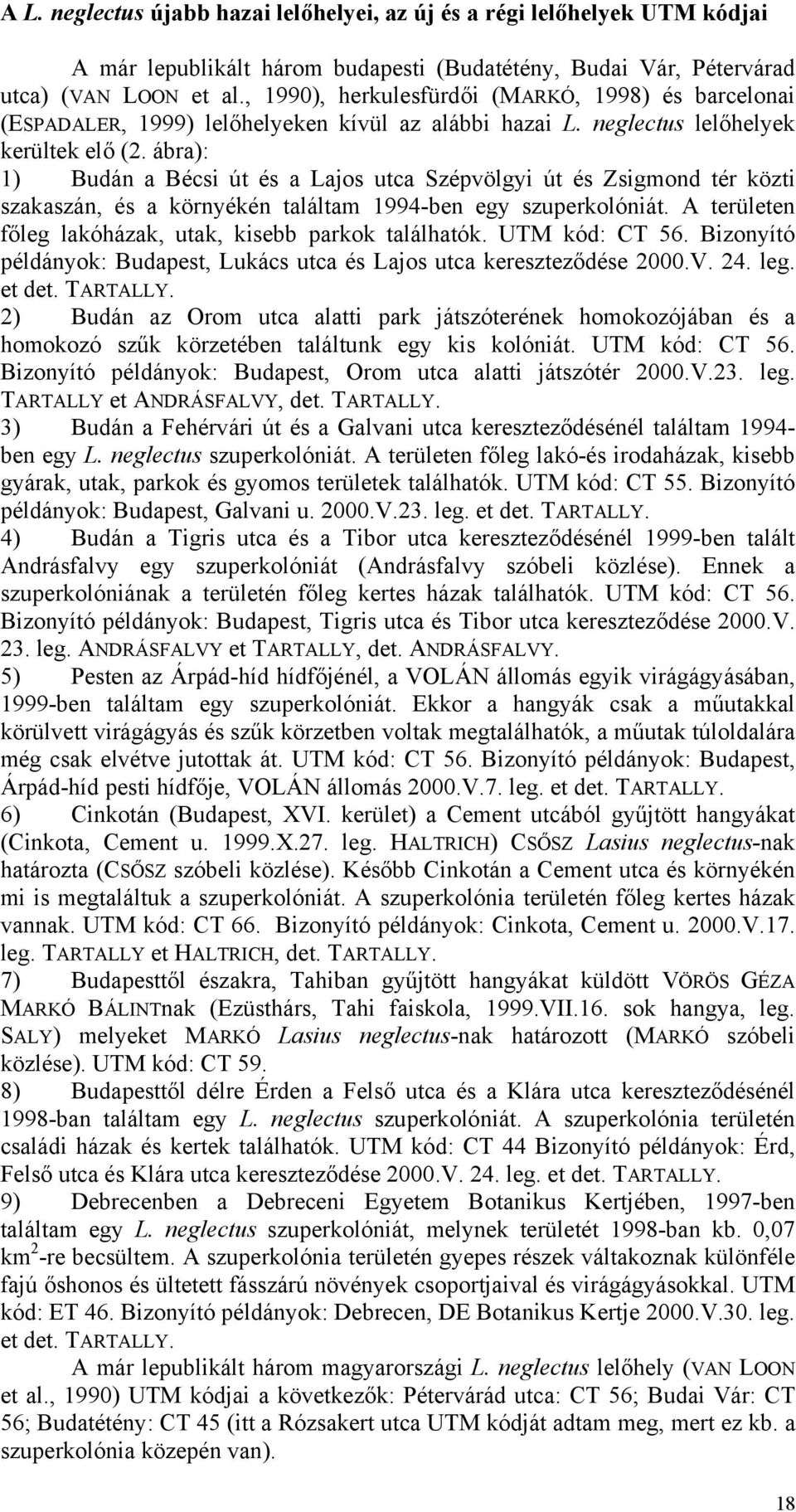 ábra): 1) Budán a Bécsi út és a Lajos utca Szépvölgyi út és Zsigmond tér közti szakaszán, és a környékén találtam 1994-ben egy szuperkolóniát.