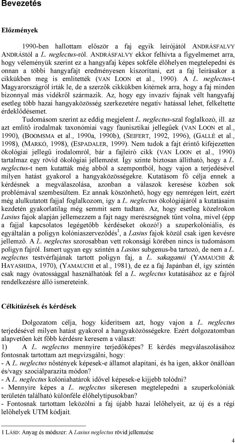 cikkükben meg is említették (VAN LOON et al., 1990). A L. neglectus-t Magyarországról írták le, de a szerzők cikkükben kitérnek arra, hogy a faj minden bizonnyal más vidékről származik.