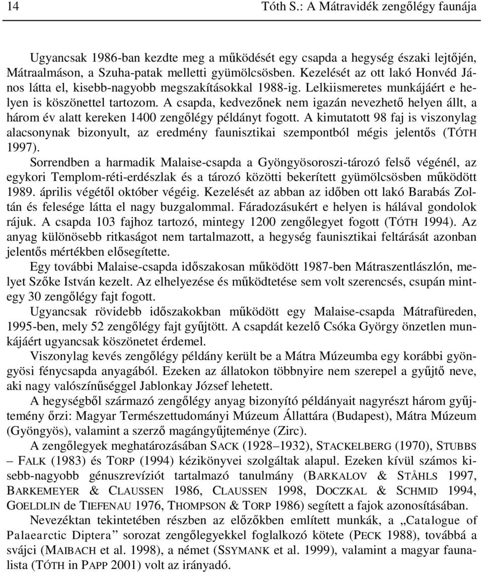 A csapda, kedvezőnek nem igazán nevezhető helyen állt, a három év alatt kereken 1400 zengőlégy példányt fogott.