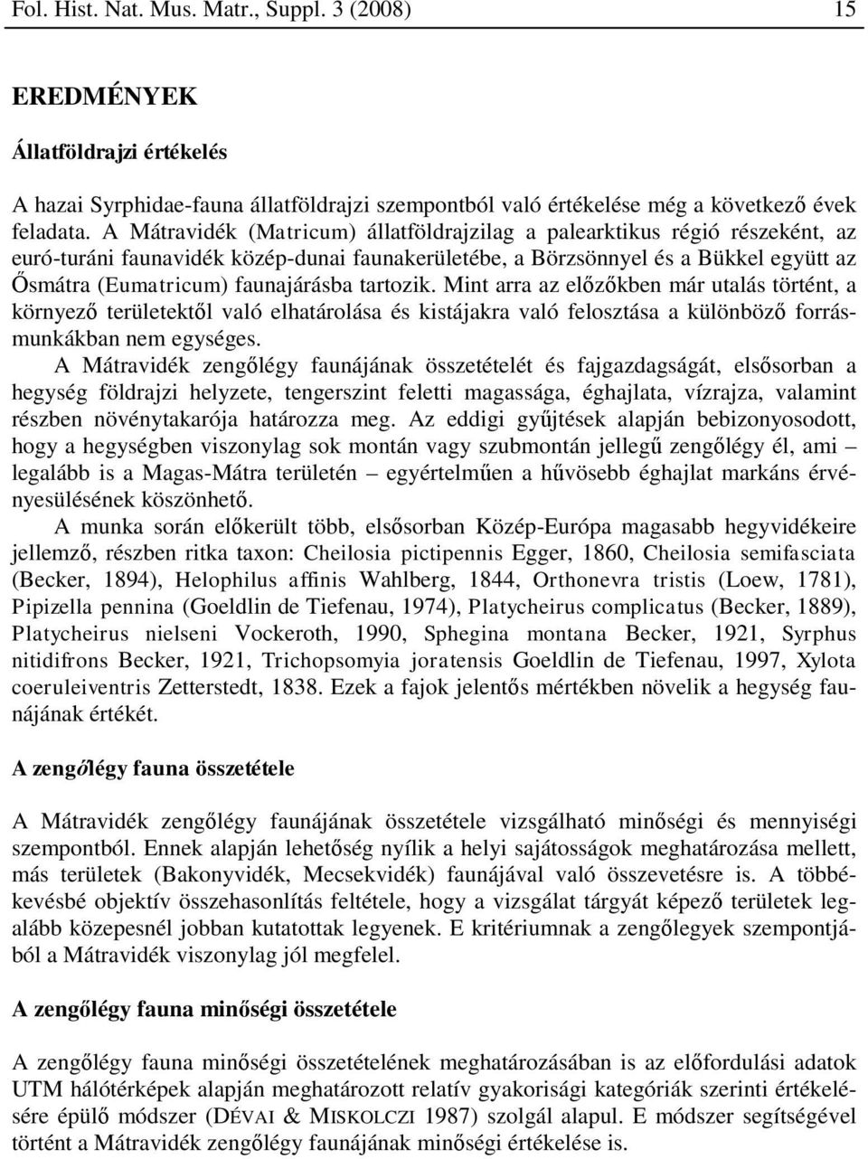 tartozik. Mint arra az előzőkben már utalás történt, a környező területektől való elhatárolása és kistájakra való felosztása a különböző forrásmunkákban nem egységes.