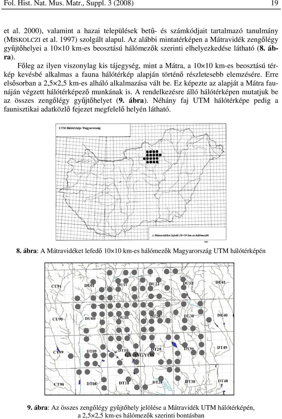 Főleg az ilyen viszonylag kis tájegység, mint a Mátra, a 1010 km-es beosztású térkép kevésbé alkalmas a fauna hálótérkép alapján történő részletesebb elemzésére.