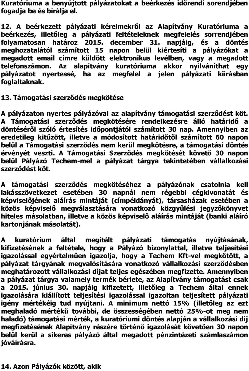 napjáig, és a döntés meghozatalától számított 15 napon belül kiértesíti a pályázókat a megadott email címre küldött elektronikus levélben, vagy a megadott telefonszámon.