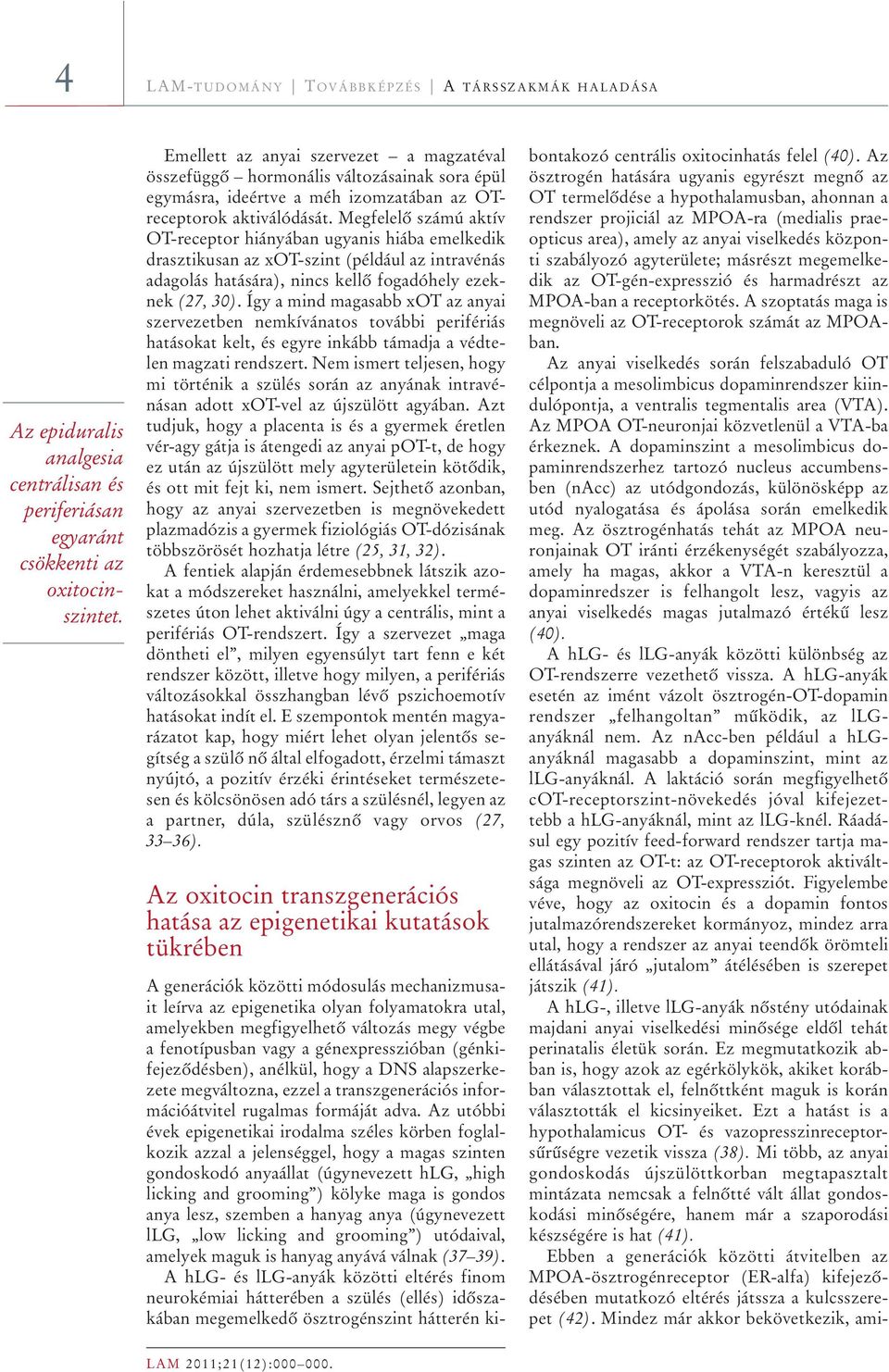 Megfelelô számú aktív OT-receptor hiányában ugyanis hiába emelkedik drasztikusan az xot-szint (például az intravénás adagolás hatására), nincs kellô fogadóhely ezeknek (27, 30).