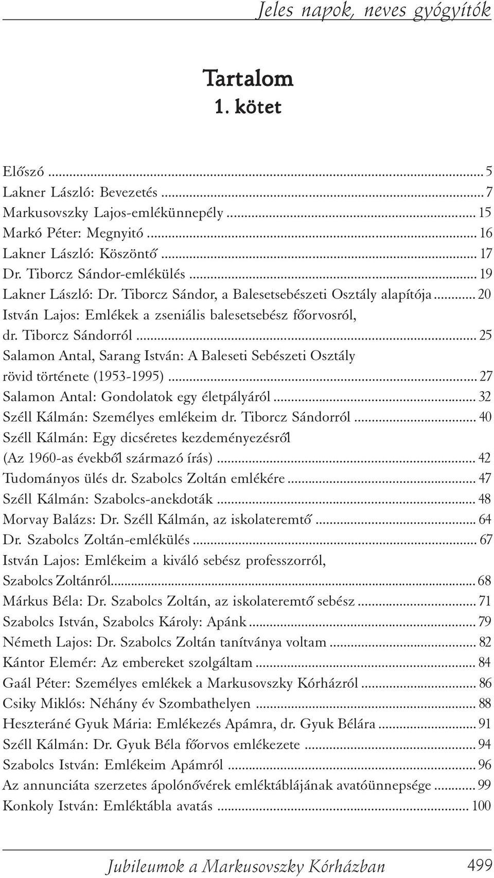 .. 25 Salamon Antal, Sarang István: A Baleseti Sebészeti Osztály rövid története (1953-1995)... 27 Salamon Antal: Gondolatok egy életpályáról... 32 Széll Kálmán: Személyes emlékeim dr.