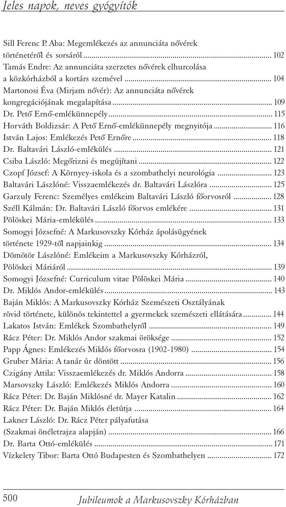 .. 116 István Lajos: Emlékezés Petõ Ernõre... 118 Dr. Baltavári László-emlékülés... 121 Csiba László: Megõrizni és megújítani... 122 Czopf József: A Környey-iskola és a szombathelyi neurológia.