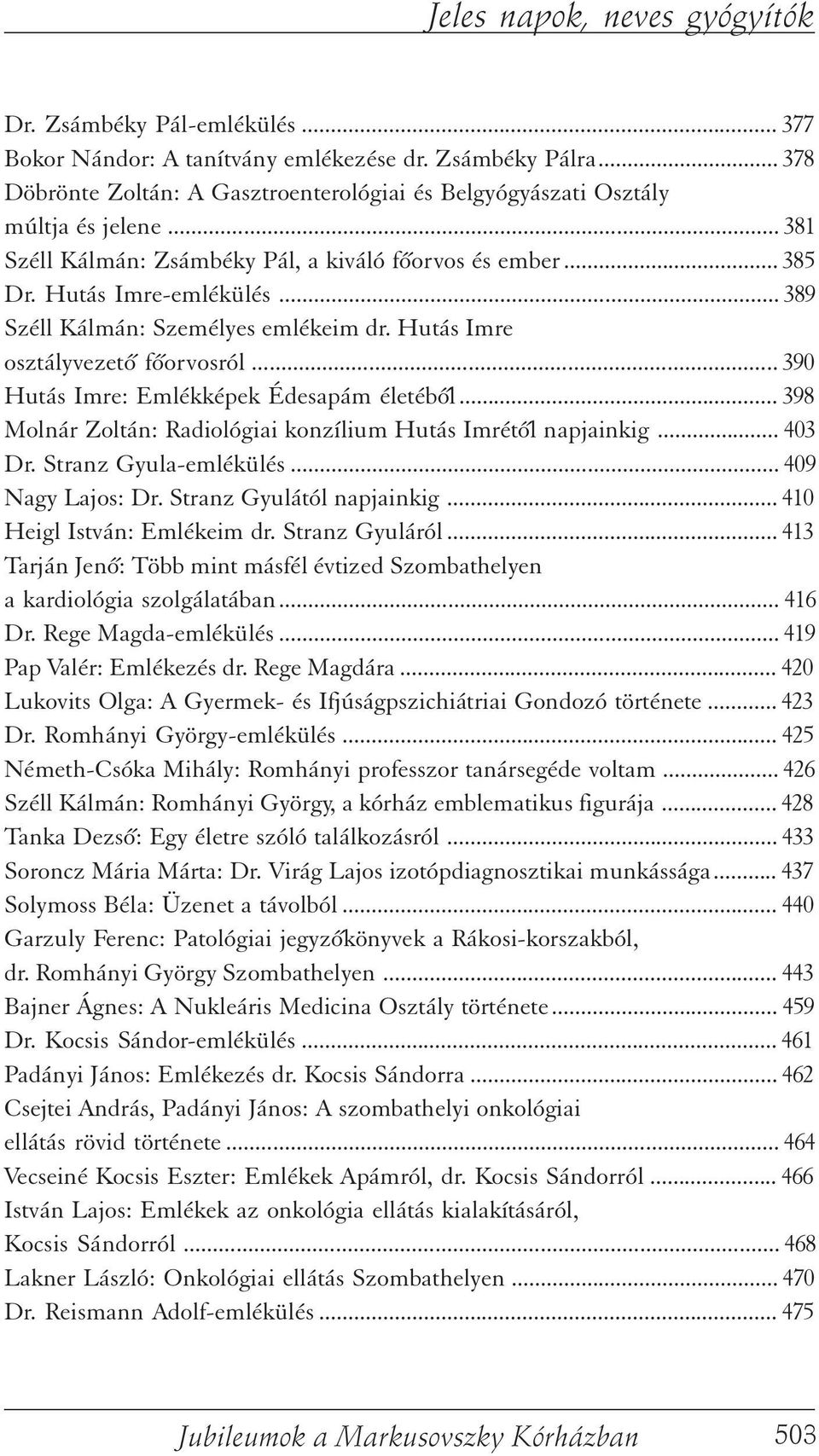 .. 390 Hutás Imre: Emlékképek Édesapám életébõl... 398 Molnár Zoltán: Radiológiai konzílium Hutás Imrétõl napjainkig... 403 Dr. Stranz Gyula-emlékülés... 409 Nagy Lajos: Dr.