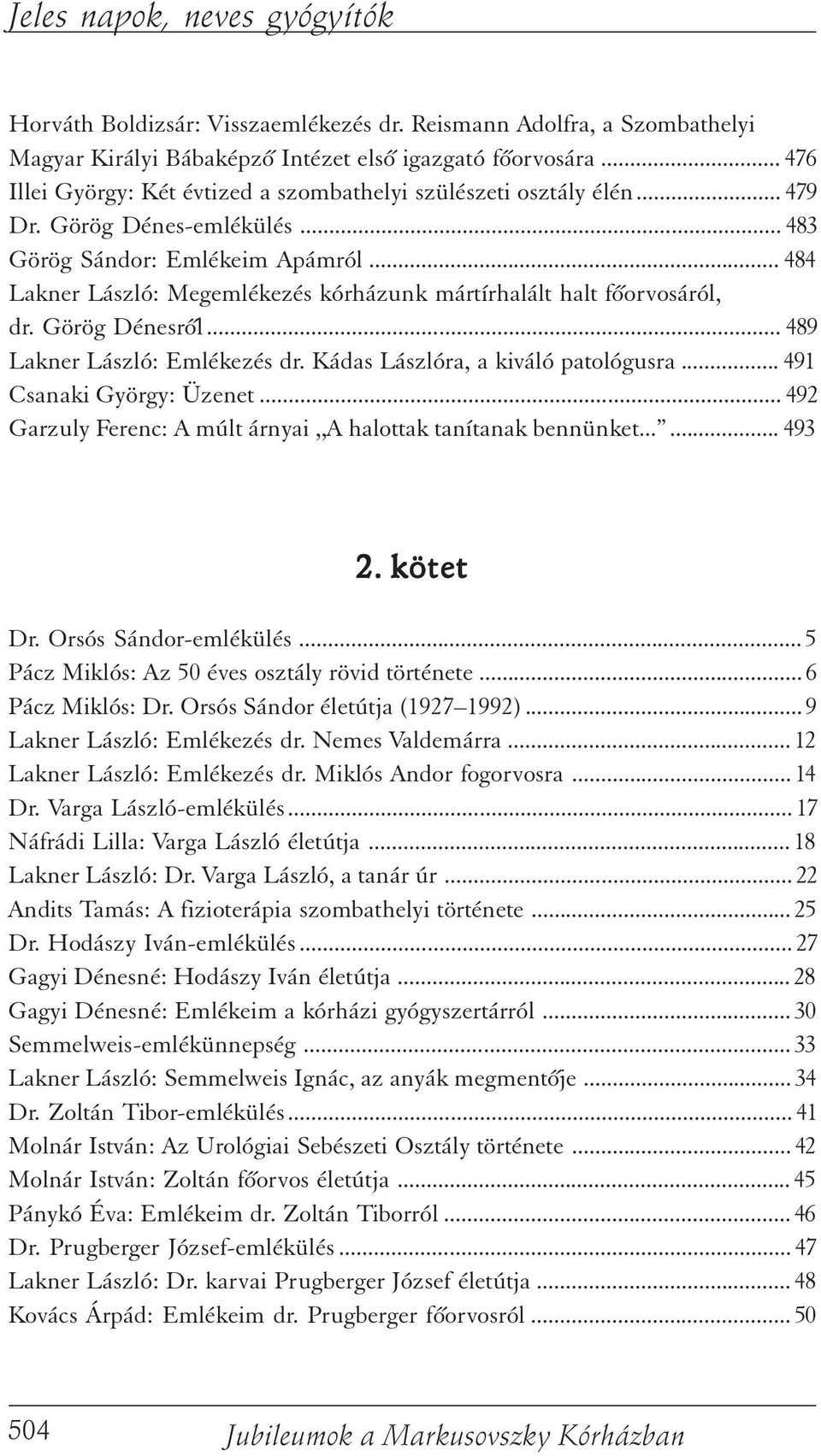 Kádas Lászlóra, a kiváló patológusra... 491 Csanaki György: Üzenet... 492 Garzuly Ferenc: A múlt árnyai,,a halottak tanítanak bennünket...... 493 2. kötet Dr. Orsós Sándor-emlékülés.