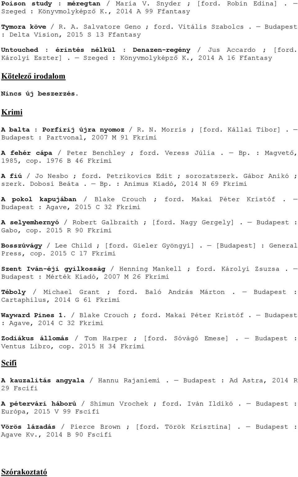 , 2014 A 16 Ffantasy Kötelező irodalom Nincs új beszerzés. Krimi A balta : Porfirij újra nyomoz / R. N. Morris ; [ford. Kállai Tibor].