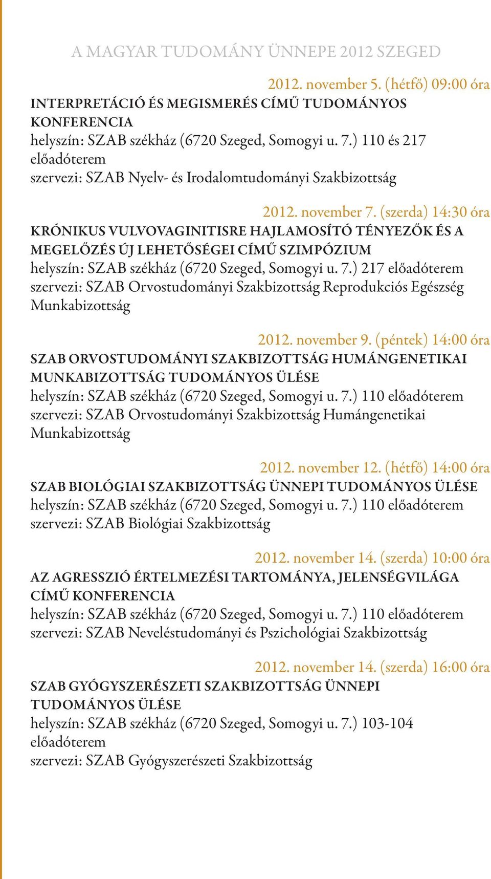 (szerda) 14:30 óra KRÓNIKUS VULVOVAGINITISRE HAJLAMOSÍTÓ TÉNYEZŐK ÉS A MEGELŐZÉS ÚJ LEHETŐSÉGEI CÍMŰ SZIMPÓZIUM helyszín: SZAB székház (6720 Szeged, Somogyi u. 7.