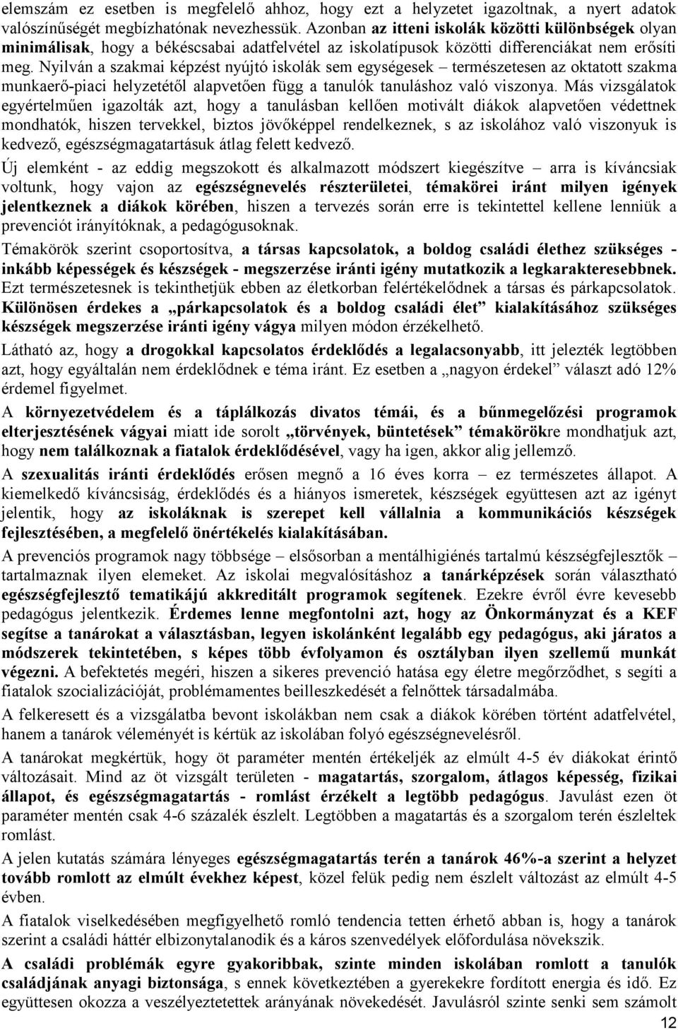 Nyilván a szakmai képzést nyújtó iskolák sem egységesek természetesen az oktatott szakma munkaerő-piaci helyzetétől alapvetően függ a tanulók tanuláshoz való viszonya.