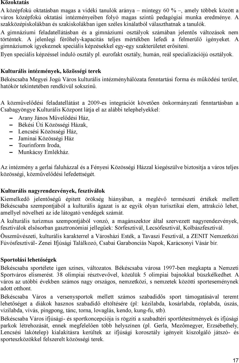 A jelenlegi férőhely-kapacitás teljes mértékben lefedi a felmerülő igényeket. A gimnáziumok igyekeznek speciális képzésekkel egy-egy szakterületet erősíteni.