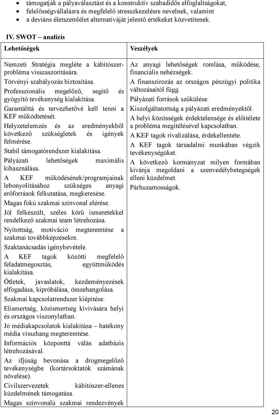 Professzionális megelőző, segítő és gyógyító tevékenység kialakítása. Garantálttá és tervezhetővé kell tenni a KEF működtetését.