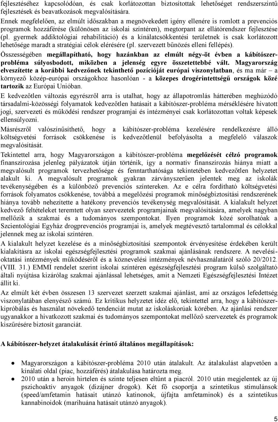 gyermek addiktológiai rehabilitáció) és a kínálatcsökkentési területnek is csak korlátozott lehetősége maradt a stratégiai célok elérésére (pl. szervezett bűnözés elleni fellépés).