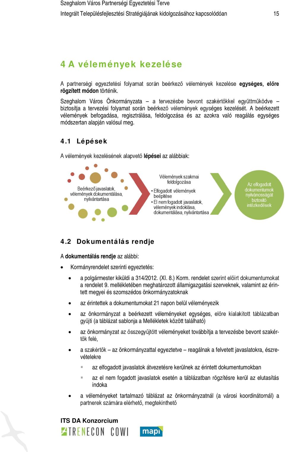 A beérkezett vélemények befogadása, regisztrálása, feldolgozása és az azokra való reagálás egységes módszertan alapján valósul meg. 4.