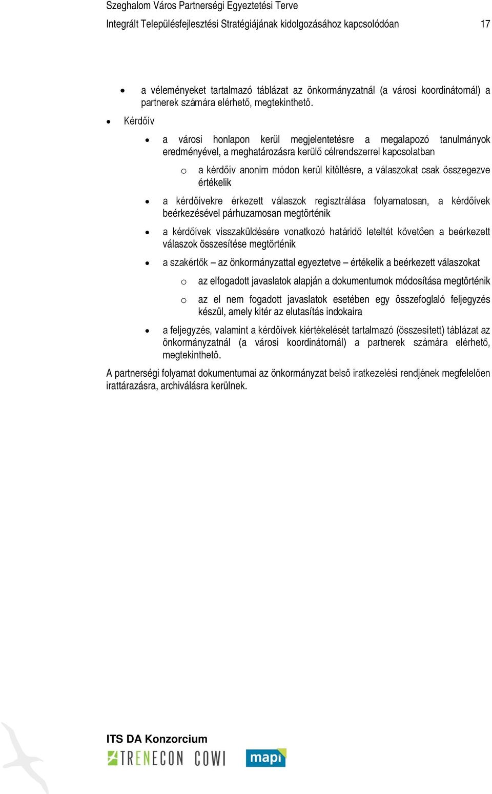 Kérdőív a városi honlapon kerül megjelentetésre a megalapozó tanulmányok eredményével, a meghatározásra kerülő célrendszerrel kapcsolatban o a kérdőív anonim módon kerül kitöltésre, a válaszokat csak