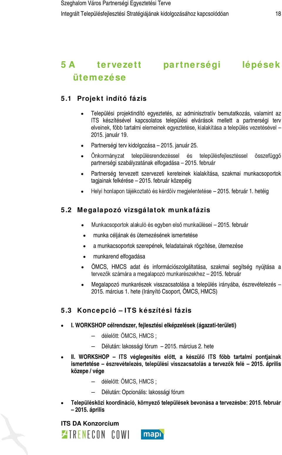 tartalmi elemeinek egyeztetése, kialakítása a település vezetésével 2015. január 19. Partnerségi terv kidolgozása 2015. január 25.