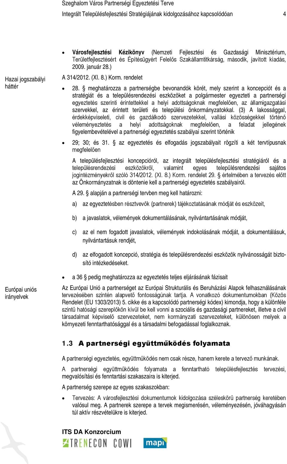 meghatározza a partnerségbe bevonandók körét, mely szerint a koncepciót és a stratégiát és a településrendezési eszközöket a polgármester egyezteti a partnerségi egyeztetés szerinti érintettekkel a