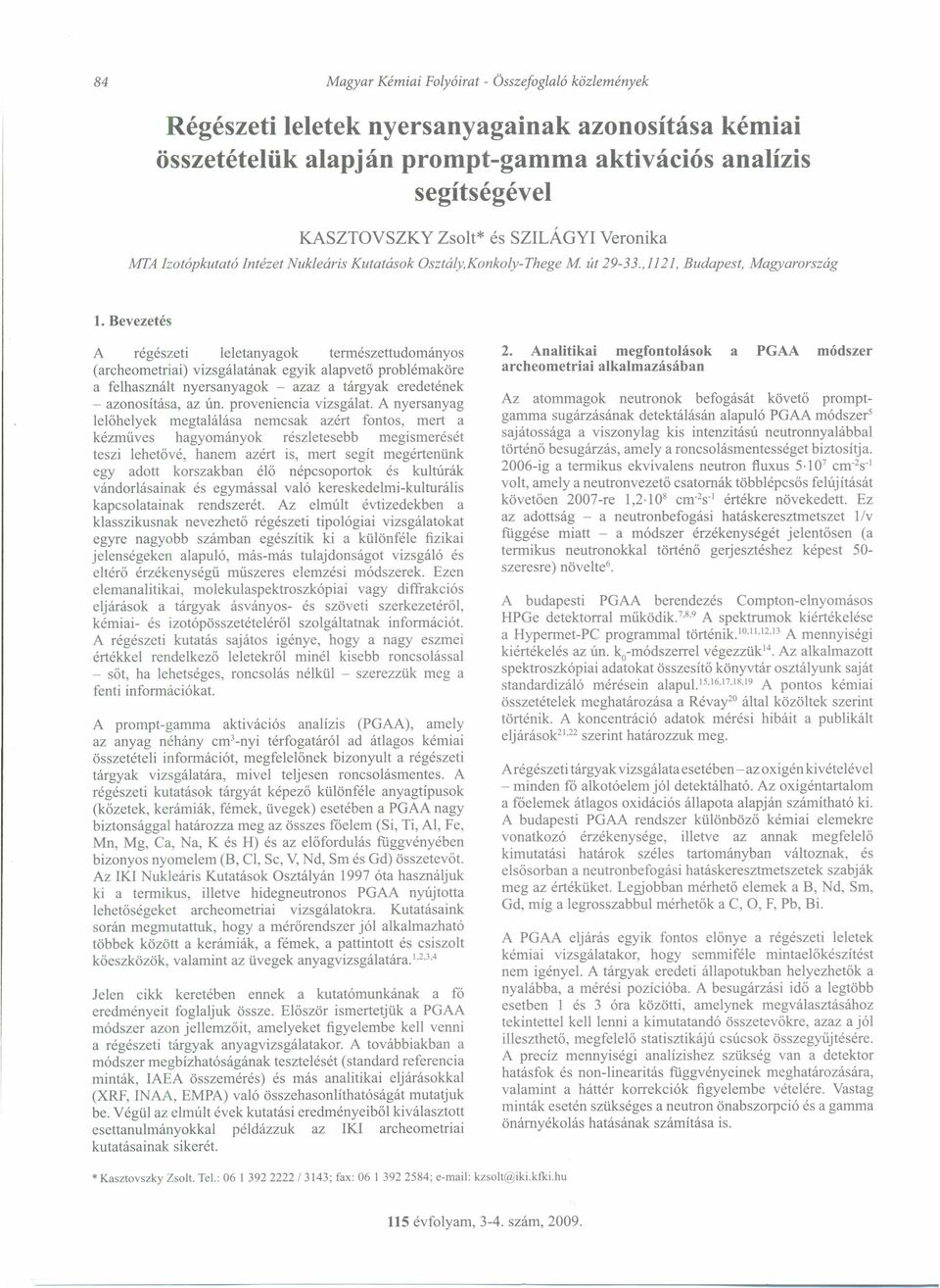 Bevezetés A régészeti leletanyagok természettudományos (archeometriai) vizsgálatának egyik alapvető problémaköre a felhasznált nyersanyagok - azaz a tárgyak eredetének - azonosítása, az ún.