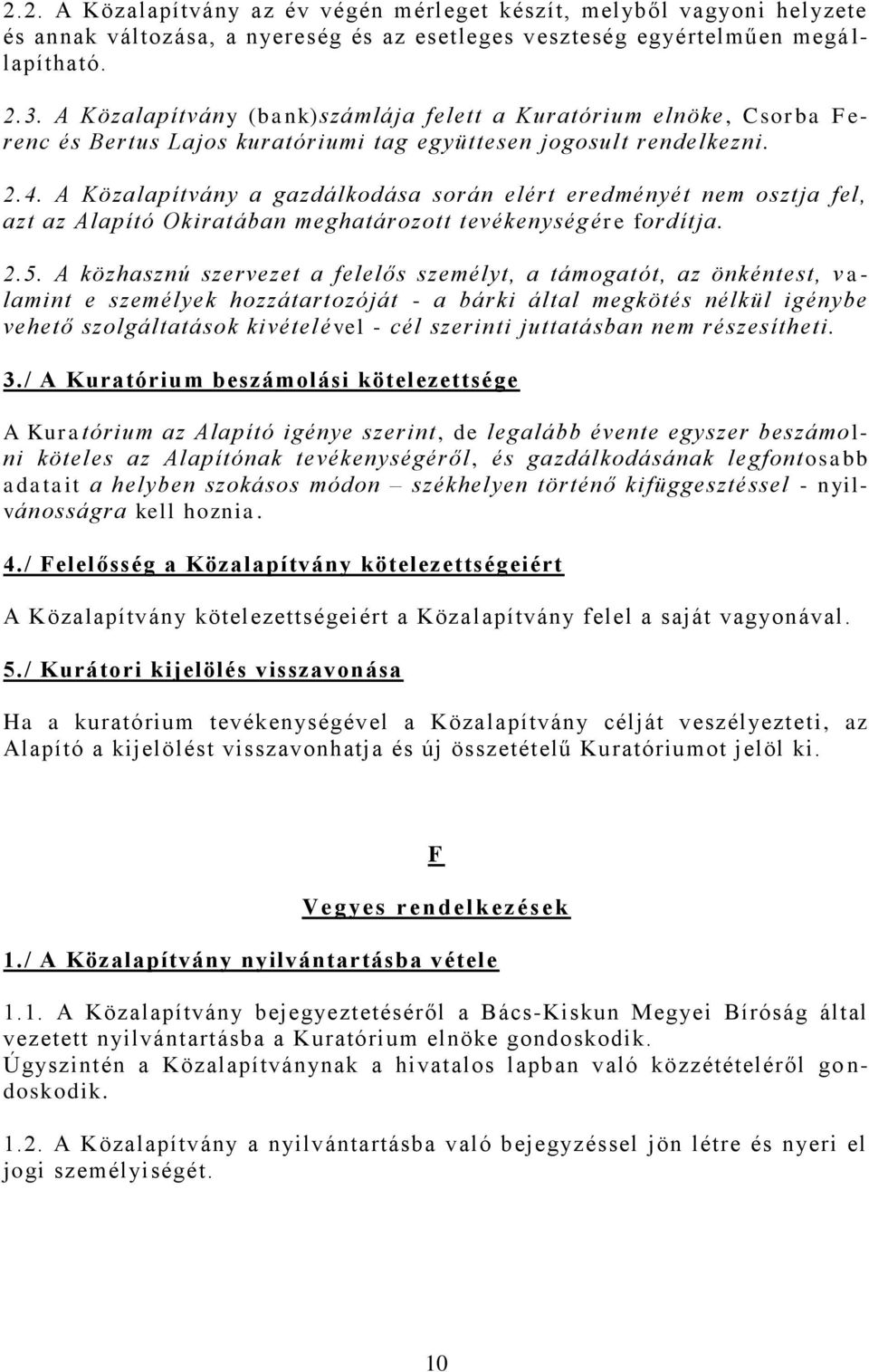 A Közalapítvány a gazdálkodása során elért eredményét nem osztja fel, azt az Alapító Okiratában meghatározott tevékenység ére fordítja. 2.5.