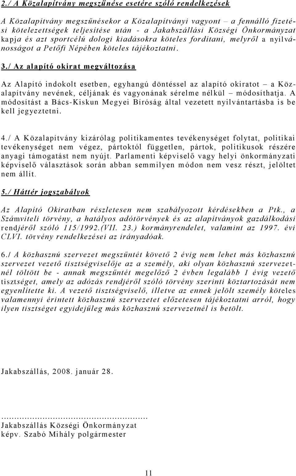 / Az alapító okirat megváltozása Az Alapító indokolt esetben, egyhangú döntéssel az alapító okiratot a Közalapítvány nevének, céljának és vagyonának sérelme nélkül módosíthatja.