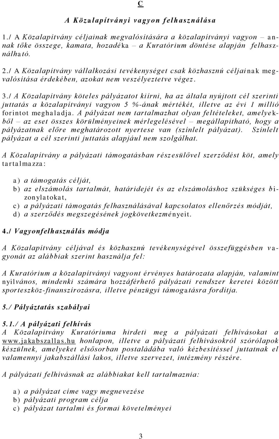 / A Közalapítvány köteles pályázatot kiírni, ha az általa nyújtott cél szerinti juttatás a közalapítványi vagyon 5 %-ának mértékét, illetve az évi 1 millió forintot meghaladja.