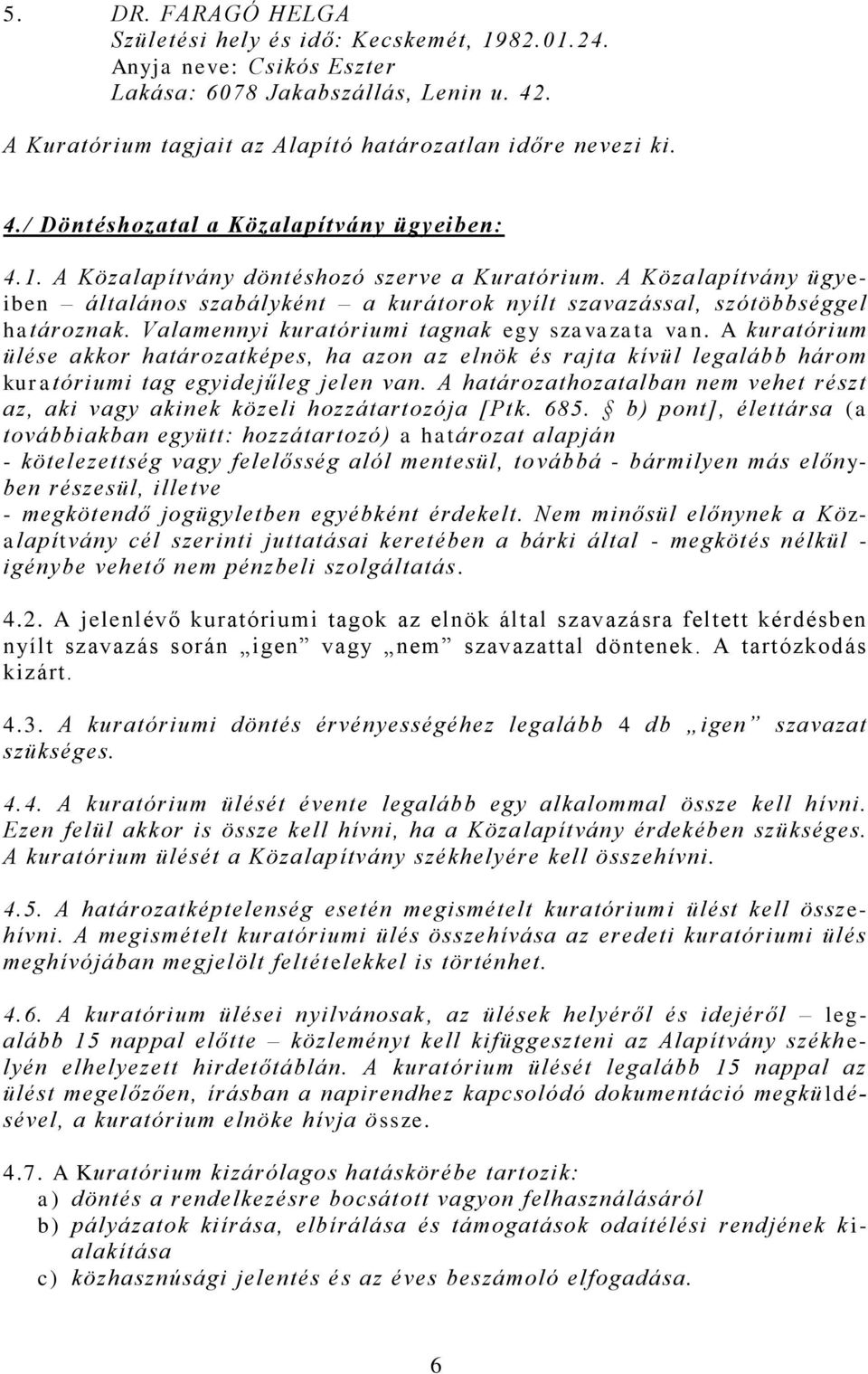 Valamennyi kuratóriumi tagnak egy szavazata van. A kuratórium ülése akkor határozatképes, ha azon az elnök és rajta kívül legalább három kuratóriumi tag egyidejűleg jelen van.