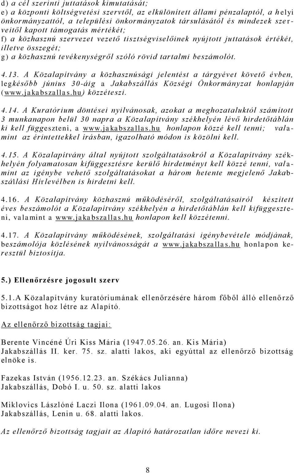 13. A Közalapítvány a közhasznúsági jelentést a tárgyévet követő évben, legkésőbb június 30-áig a Jakabszállás Községi Önkormányzat honlapján (www.jakabszallas.hu) közzéteszi. 4.14.