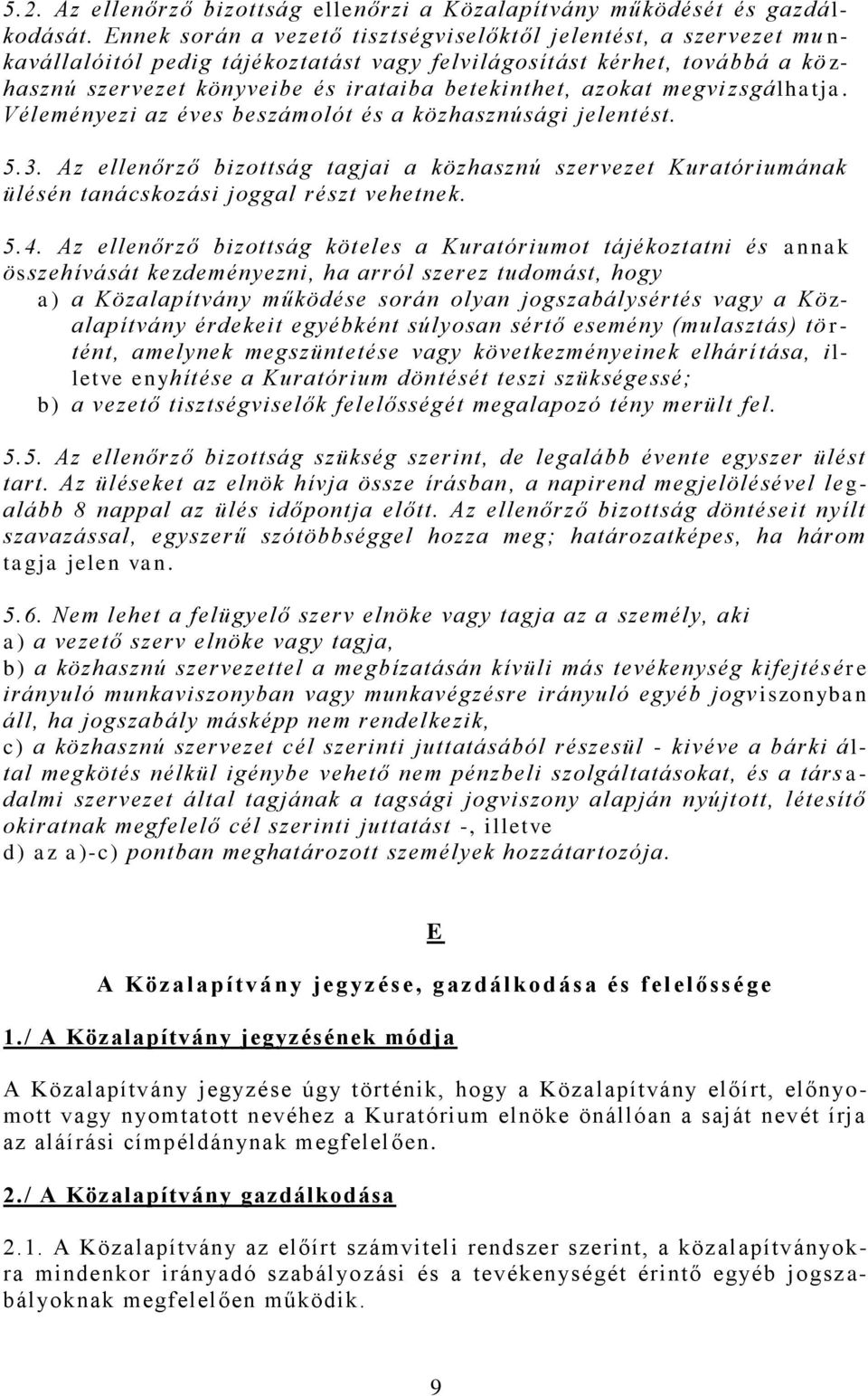 azokat megvi zsgálhatja. Véleményezi az éves beszámolót és a közhasznúsági jelentést. 5.3. Az ellenőrző bizottság tagjai a közhasznú szervezet Kuratóriumának ülésén tanácskozási joggal részt vehetnek.