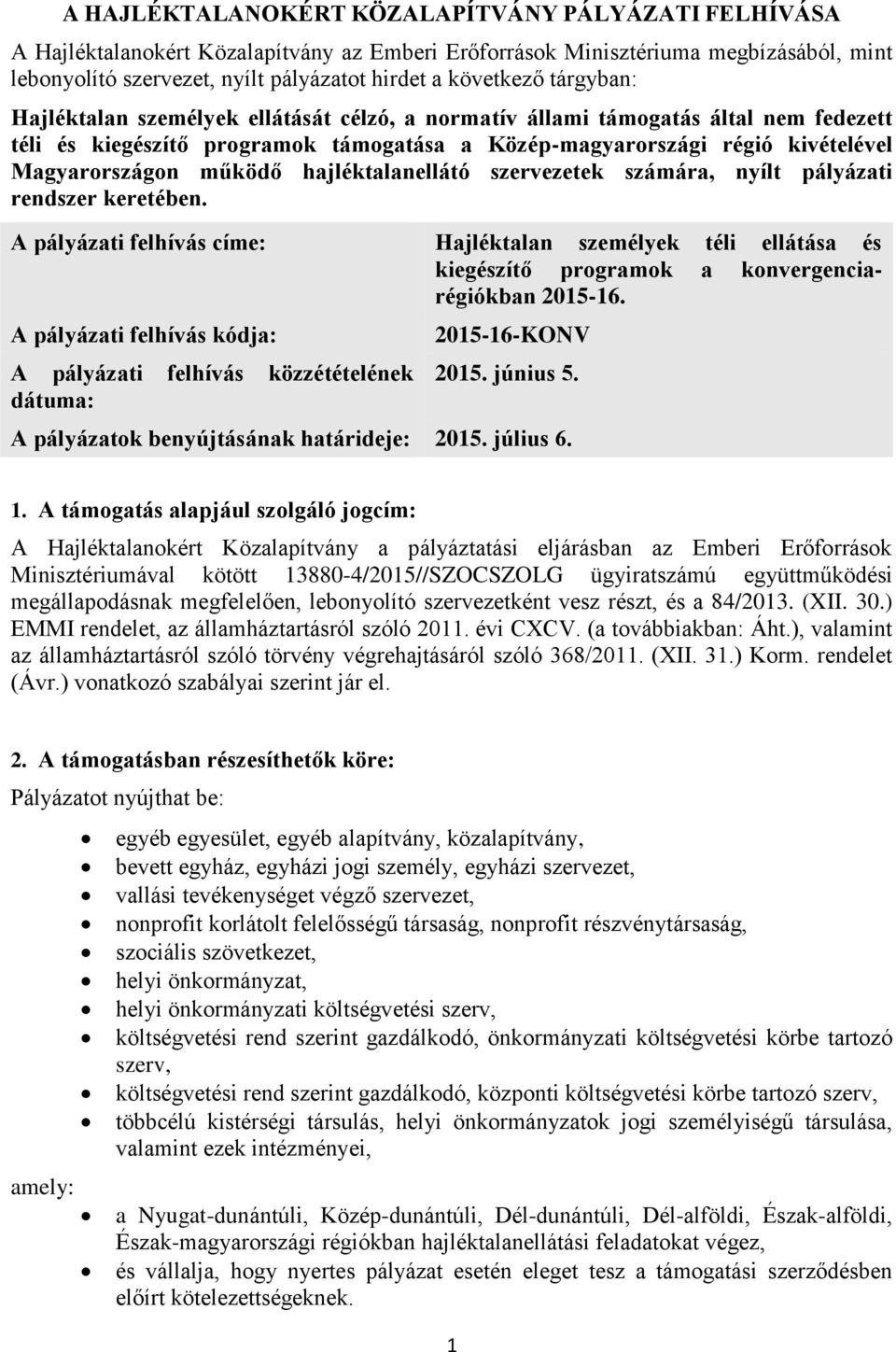 hajléktalanellátó szervezetek számára, nyílt pályázati rendszer keretében. A pályázati felhívás címe: Hajléktalan személyek téli ellátása és kiegészítő programok a konvergenciarégiókban 2015-16.