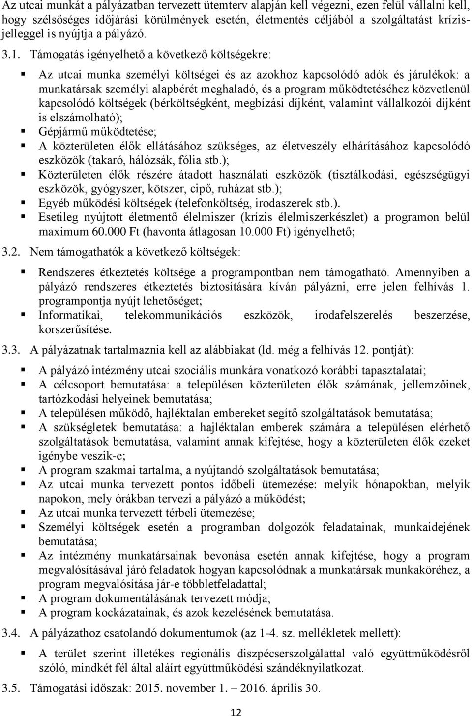 Támogatás igényelhető a következő költségekre: Az utcai munka személyi költségei és az azokhoz kapcsolódó adók és járulékok: a munkatársak személyi alapbérét meghaladó, és a program működtetéséhez