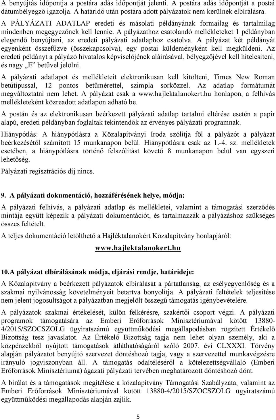 A pályázathoz csatolandó mellékleteket 1 példányban elegendő benyújtani, az eredeti pályázati adatlaphoz csatolva.