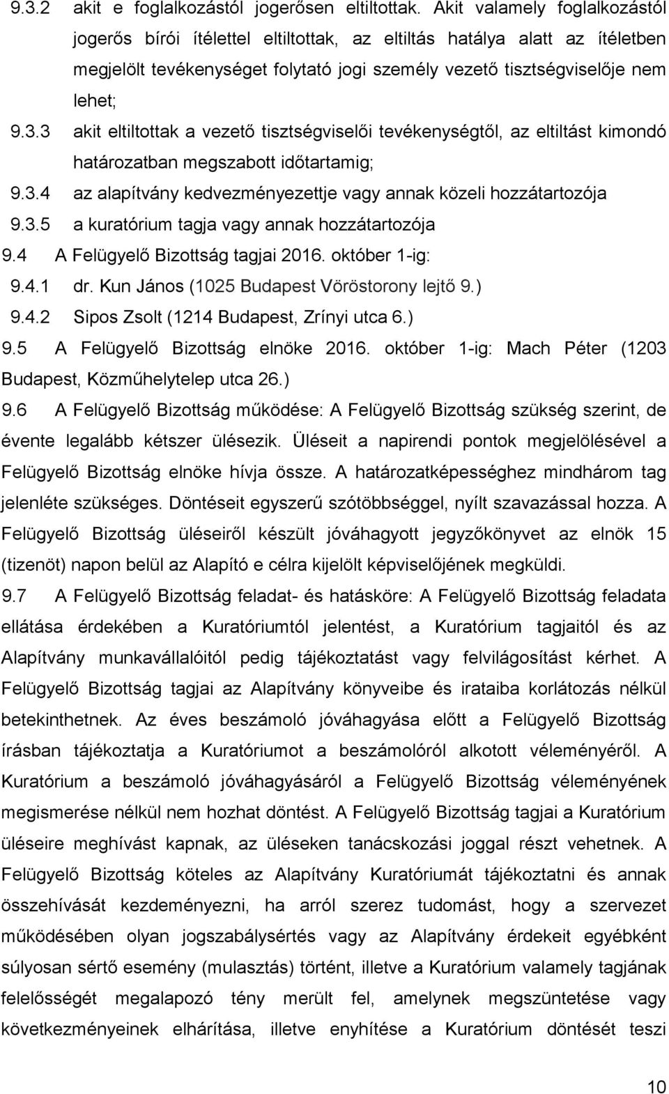 3 akit eltiltottak a vezető tisztségviselői tevékenységtől, az eltiltást kimondó határozatban megszabott időtartamig; 9.3.4 az alapítvány kedvezményezettje vagy annak közeli hozzátartozója 9.3.5 a kuratórium tagja vagy annak hozzátartozója 9.