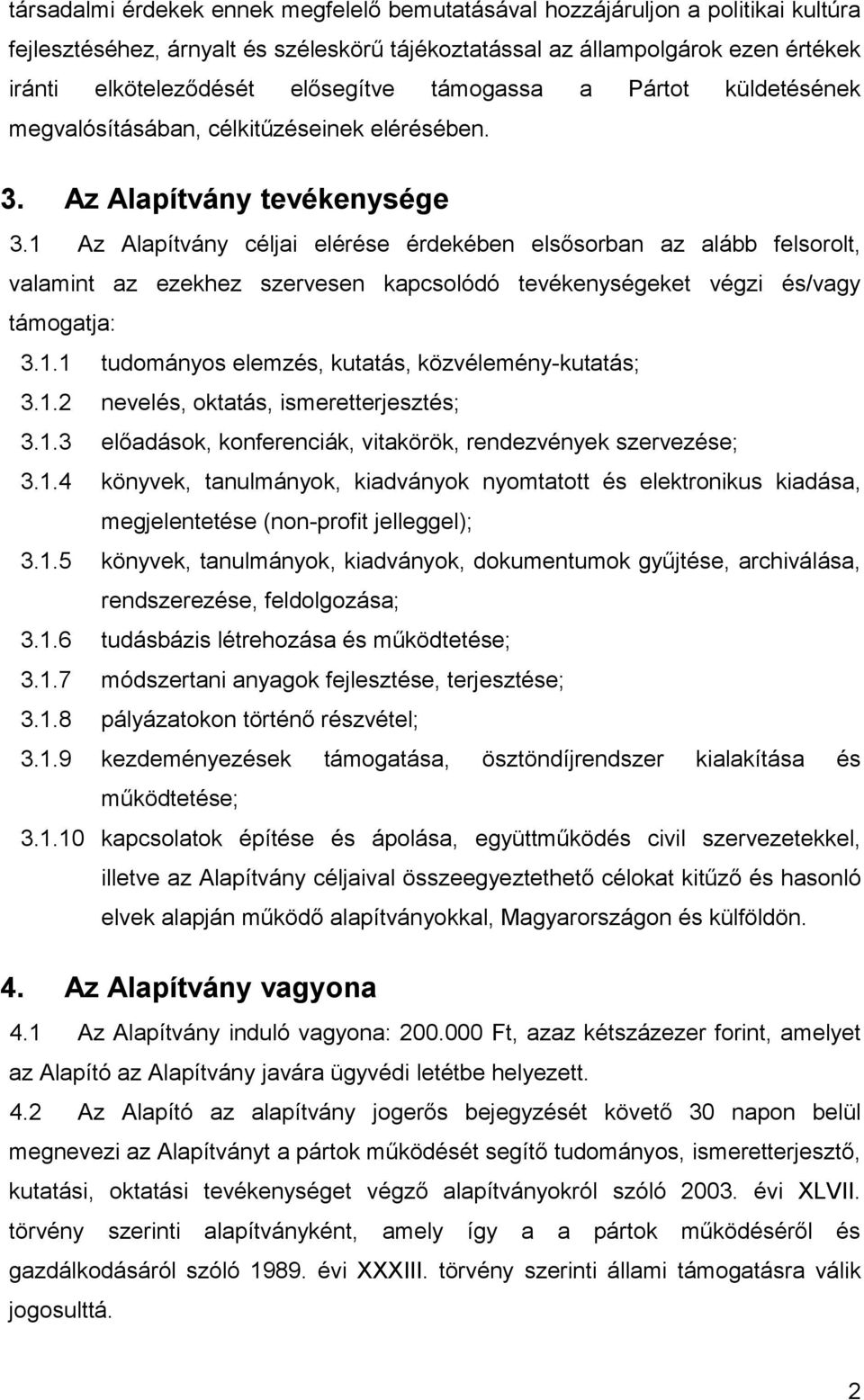 1 Az Alapítvány céljai elérése érdekében elsősorban az alább felsorolt, valamint az ezekhez szervesen kapcsolódó tevékenységeket végzi és/vagy támogatja: 3.1.1 tudományos elemzés, kutatás, közvélemény-kutatás; 3.