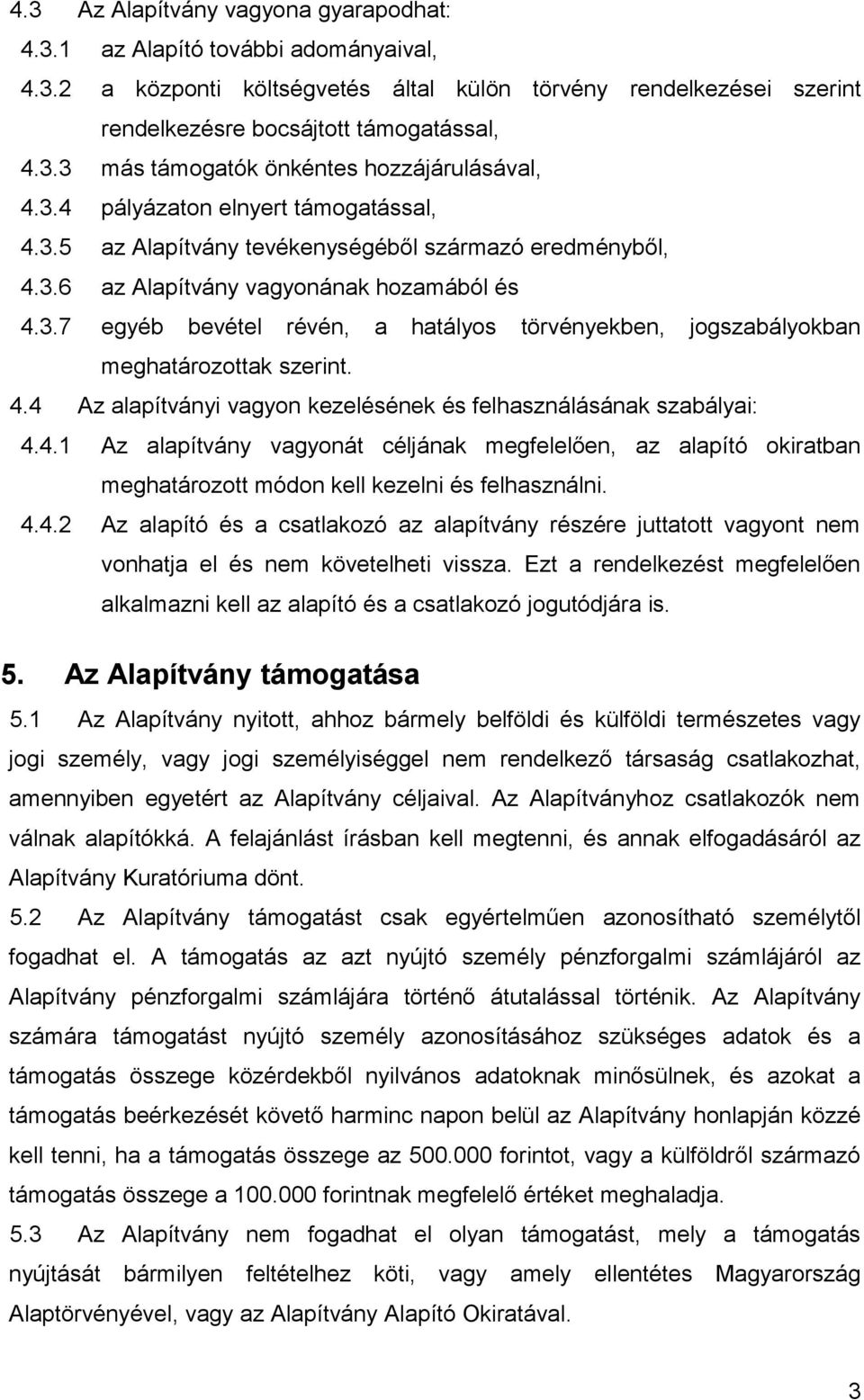 4.4 Az alapítványi vagyon kezelésének és felhasználásának szabályai: 4.4.1 Az alapítvány vagyonát céljának megfelelően, az alapító okiratban meghatározott módon kell kezelni és felhasználni. 4.4.2 Az alapító és a csatlakozó az alapítvány részére juttatott vagyont nem vonhatja el és nem követelheti vissza.