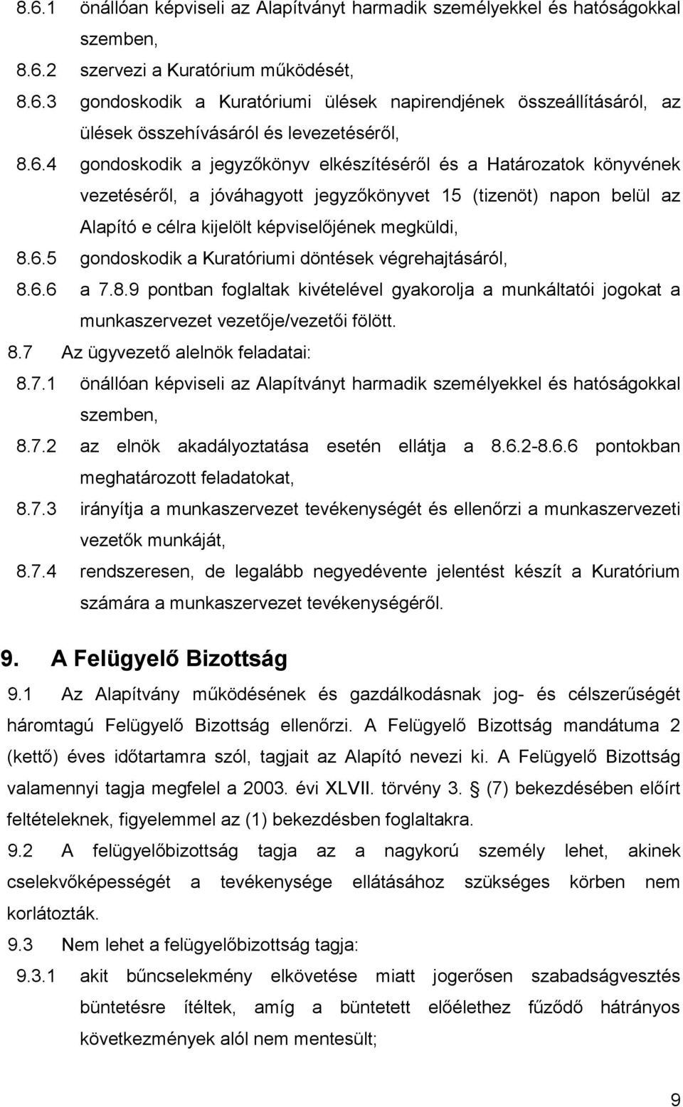 6.6 a 7.8.9 pontban foglaltak kivételével gyakorolja a munkáltatói jogokat a munkaszervezet vezetője/vezetői fölött. 8.7 Az ügyvezető alelnök feladatai: 8.7.1 önállóan képviseli az Alapítványt harmadik személyekkel és hatóságokkal szemben, 8.