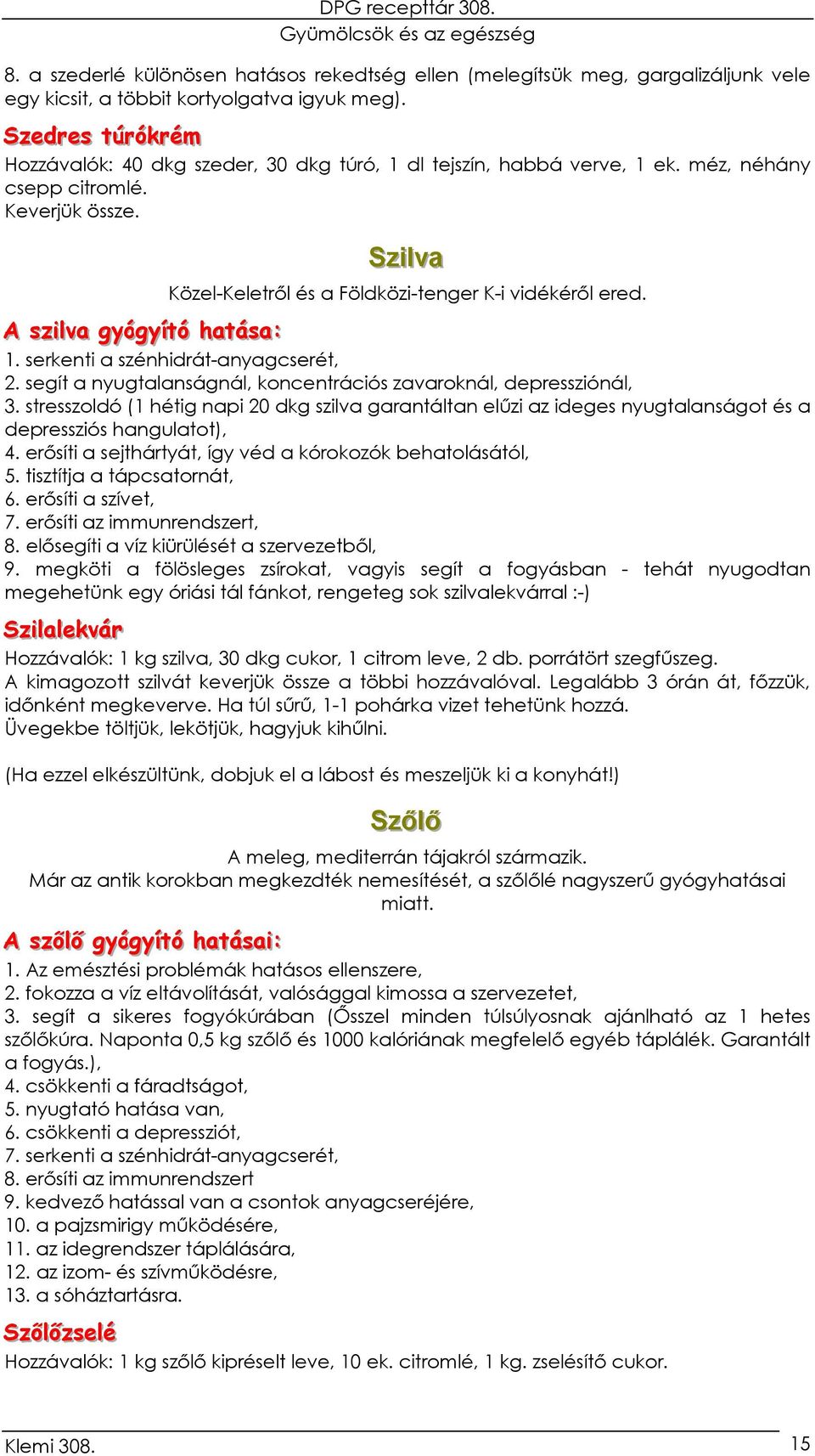 Sziillva Közel-Keletről és a Földközi-tenger K-i vidékéről ered. A sszzi ilvvaa ggyyóóggyyí íttóó haattáássaa:: 1. serkenti a szénhidrát-anyagcserét, 2.