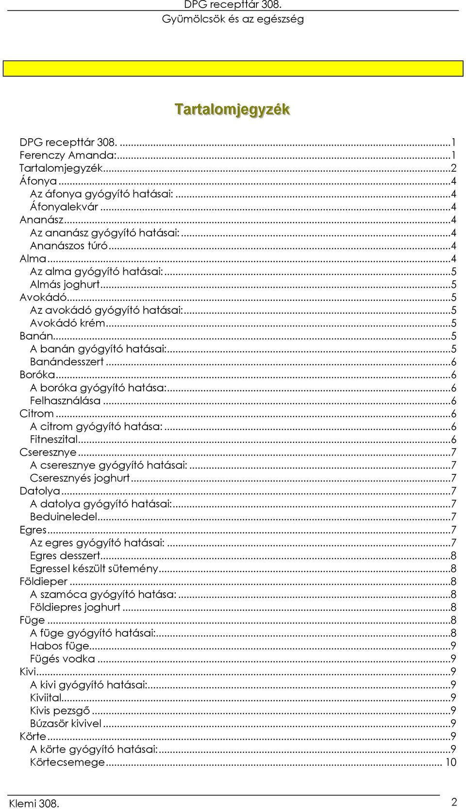 ..6 Boróka...6 A boróka gyógyító hatása:...6 Felhasználása...6 Citrom...6 A citrom gyógyító hatása:...6 Fitneszital...6 Cseresznye...7 A cseresznye gyógyító hatásai:...7 Cseresznyés joghurt...7 Datolya.