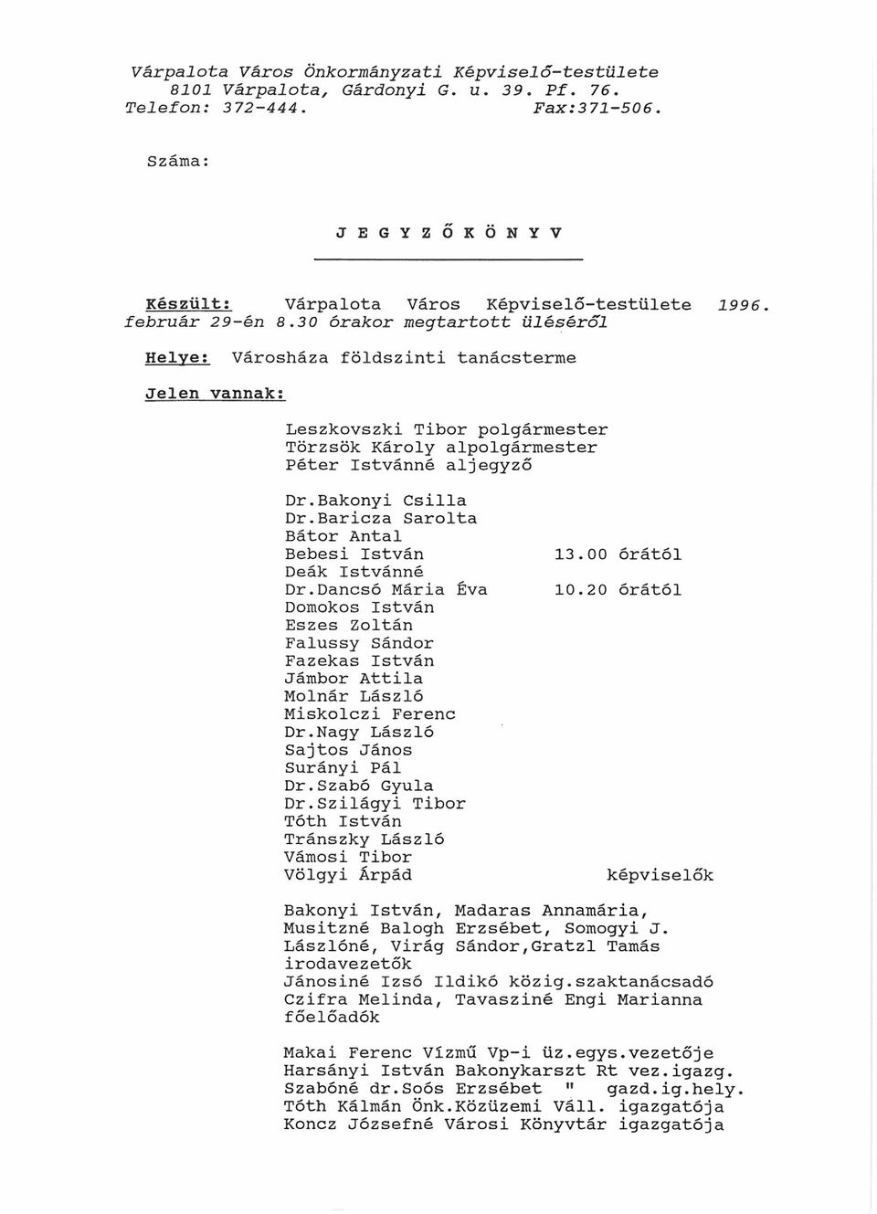 30 órakor megtartott üléséről Helye: Városháza földszinti tanácsterme Jelen vannak: Leszkovszki Tibor polgármester Törzsök Károly alpolgármester Péter Istvánné aljegyző Dr.Bakonyi Csilla Dr.