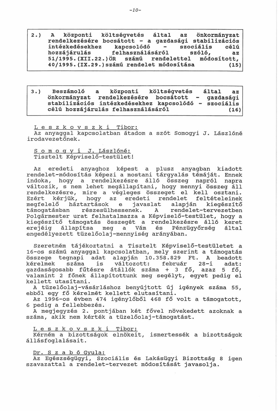 ) Beszámoló a központi költségvetés által az önkormányzat rendelkezésére bocsátott - gazdasági stabilizációs intézkedésekhez kapcsolódó - szociális célú hozzájárulás felhasználásáról (16) Az anyaggal