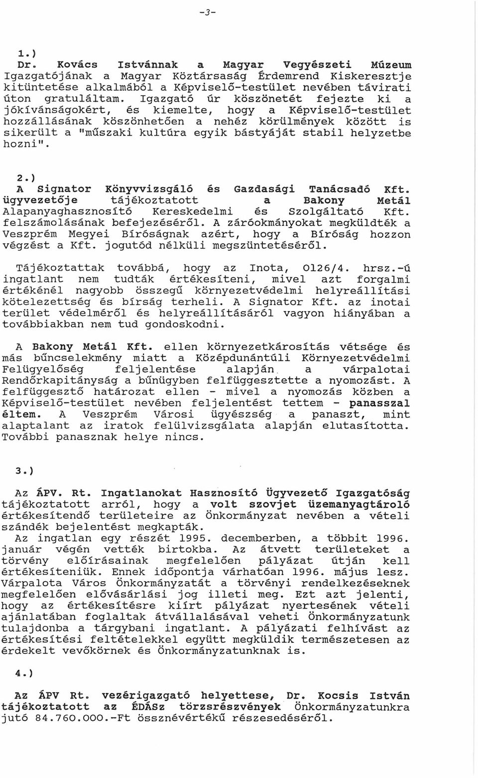 helyzetbe hozni. 2.) A Signator Könyvvizsgáló és Gazdasági Tanácsadó Kft. ügyvezetője tájékoztatott a Bakony Metál Alapanyaghasznositó Kereskedelmi és Szolgáltató Kft. felszámolásának befejezéséről.