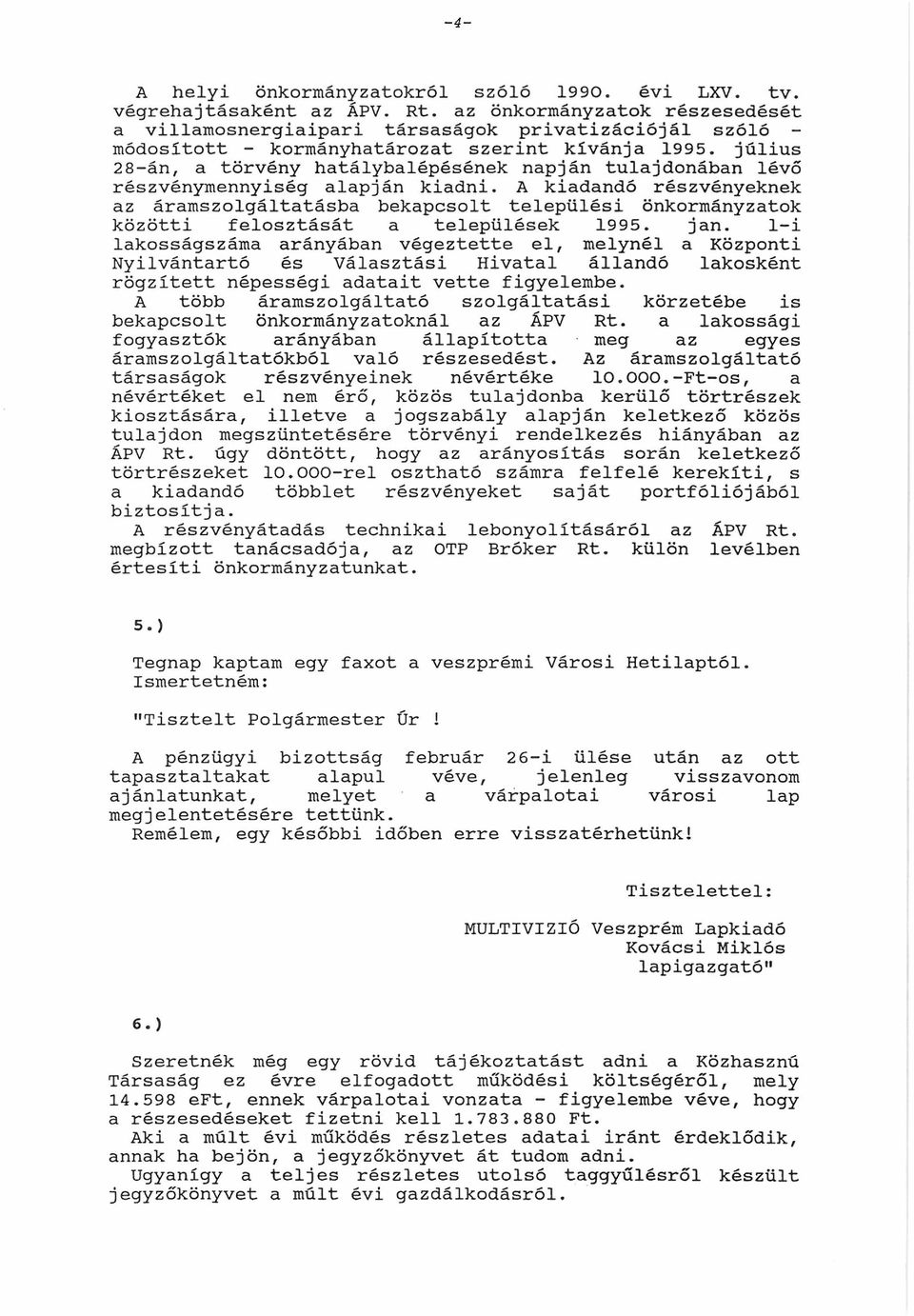 július 28-án, a törvény hatálybalépésének napján tulajdonában lévő részvénymennyiség alapján kiadni.