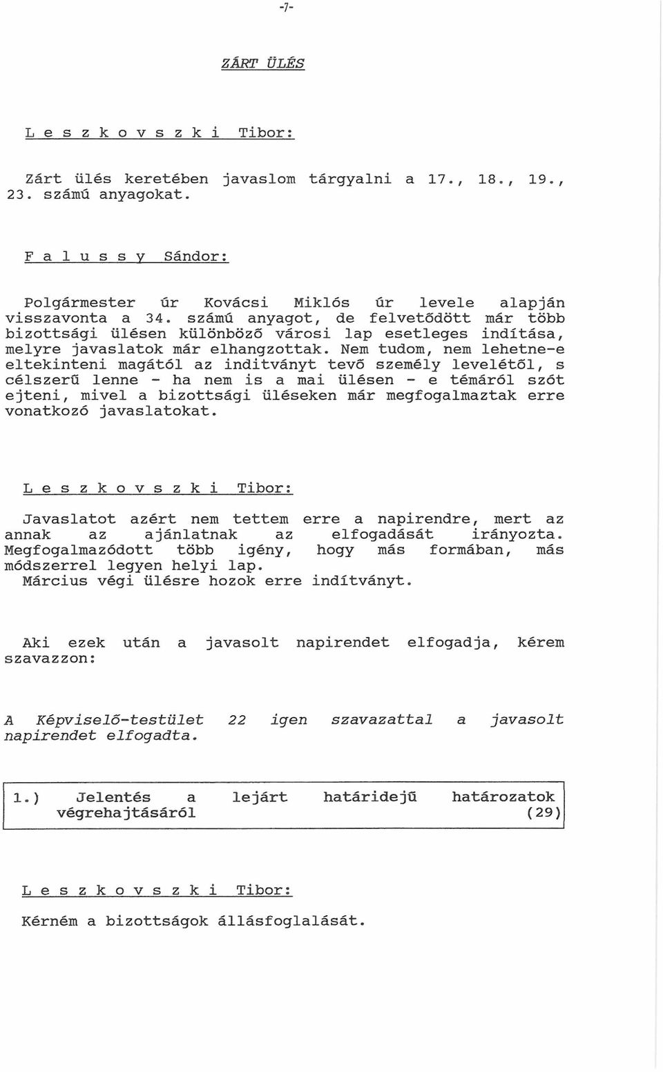 számú anyagot, de felvetődött már több bizottsági ülésen különböző városi lap esetleges indítása, melyre javaslatok már elhangzottak.