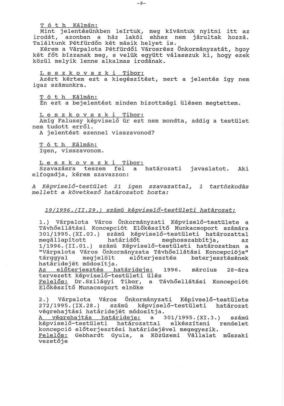 Azért kértem ezt a kiegészítést, mert a jelentés így nem igaz számunkra. T ó t h Kálmán: Én ezt a bejelentést minden bizottsági ülésen megtettem.