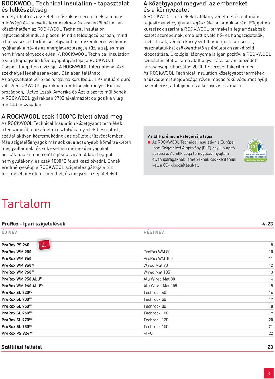 Mind a feldolgozóiparban, mind a hajózási szektorban kőzetgyapot termékeink erős védelmet nyújtanak a hő- és az energiaveszteség, a tűz, a zaj, és más, nem kívánt tényezők ellen.