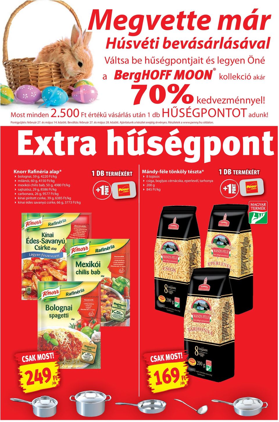 Extra hûségpont Knorr Rafinéria alap* bolognai, 59 g, 4220 Ft/kg milánói, 60 g, 4150 Ft/kg mexikói chilis bab, 50 g, 4980 Ft/kg sajtszósz, 29 g, 8586 Ft/kg carbonara, 26 g, 9577 Ft/kg kínai